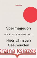 Spermagedon. Schyłek reprodukcji Niels Christian Geelmuyden, Joanna Barbara Bernat 9788381436120 Czarna Owca - książka