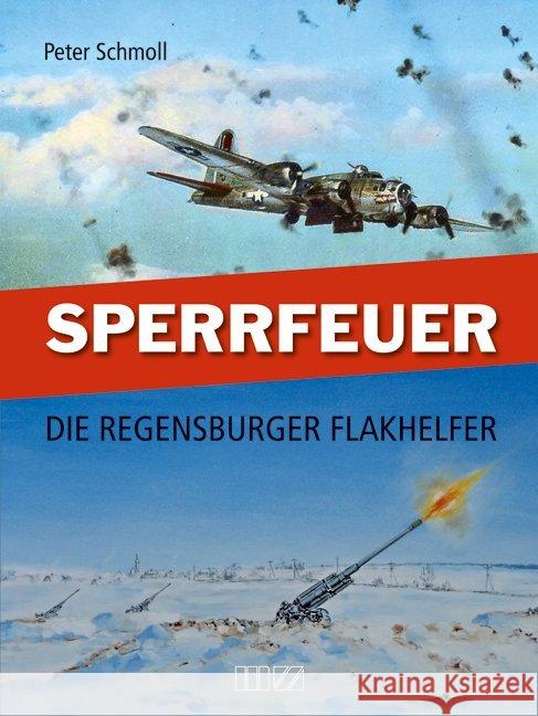 Sperrfeuer : Die Regensburger Flakhelfer Schmoll, Peter 9783866463578 MZ Buchverlag - książka
