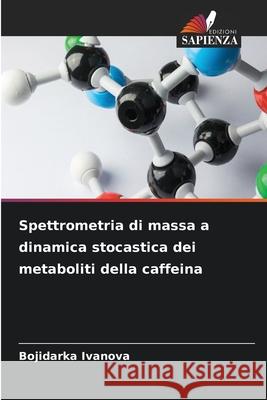 Spettrometria di massa a dinamica stocastica dei metaboliti della caffeina Bojidarka Ivanova 9786207544332 Edizioni Sapienza - książka