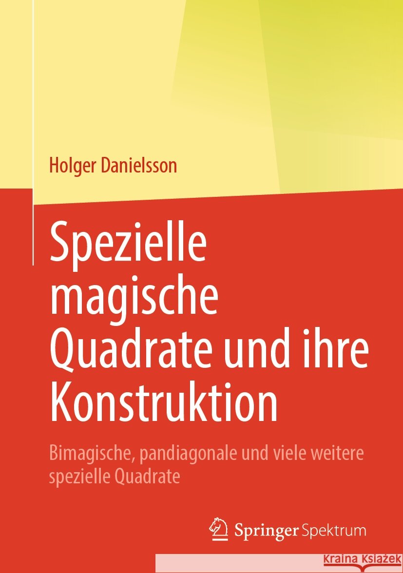 Spezielle magische Quadrate und ihre Konstruktion: Bimagische, pandiagonale und viele weitere spezielle Quadrate Holger Danielsson 9783662707074 Springer Fachmedien Wiesbaden - książka