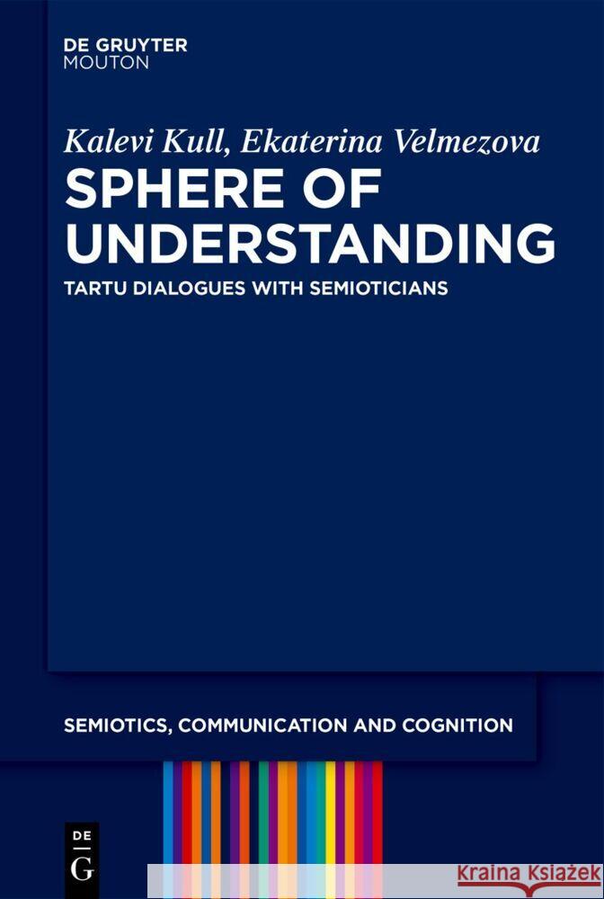 Sphere of Understanding: Tartu Dialogues with Semioticians Kalevi Kull Ekaterina Velmezova 9783111435909 de Gruyter Mouton - książka