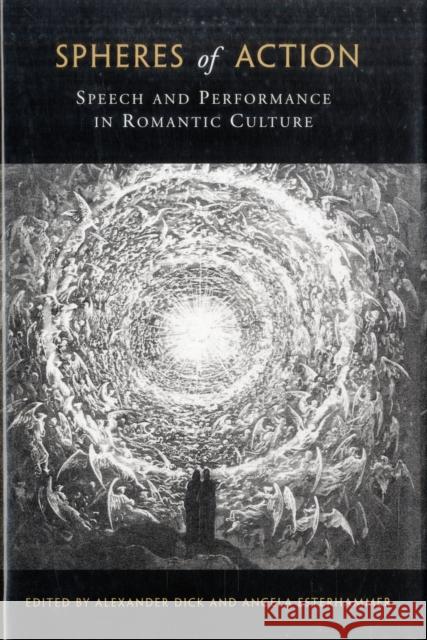 Spheres of Action: Speech and Performance in Romantic Culture Dick, Alexander 9780802098030 UNIVERSITY OF TORONTO PRESS - książka