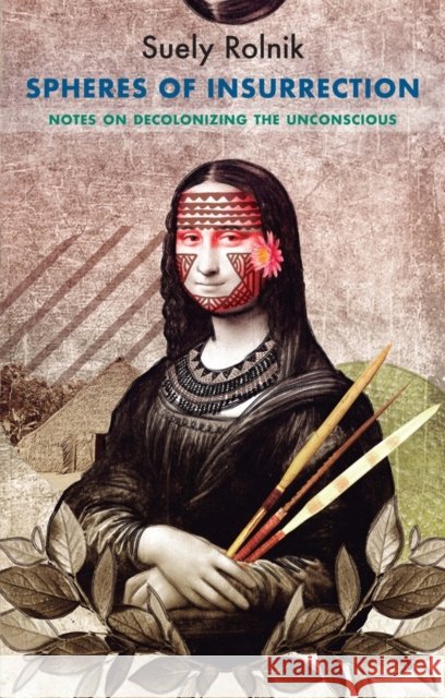 Spheres of Insurrection: Notes on Decolonizing the Unconscious Suely Rolnik 9781509552863 John Wiley and Sons Ltd - książka