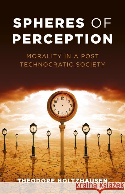 Spheres of Perception: Morality in a Post Technocratic Society Theodore Holtzhausen 9781785357954 John Hunt Publishing - książka