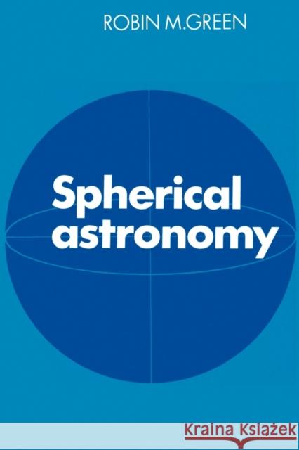 Spherical Astronomy Robin Michael Green 9780521317795 Cambridge University Press - książka