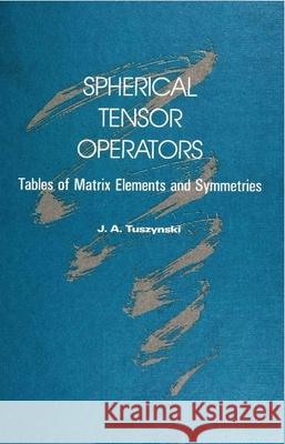 Spherical Tensor Operators: Tables of Matrix Elements and Symmetries  9789810202835 World Scientific Publishing Co Pte Ltd - książka