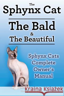 Sphynx Cats. Sphynx Cat Owners Manual. Sphynx Cats care, personality, grooming, health and feeding all included. The Bald & The Beautiful. Hoverstone, Henry 9781910410233 Imb Publishing - książka