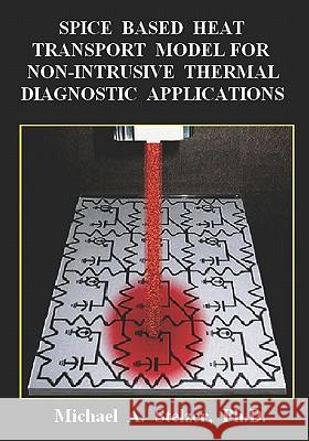 Spice Based Heat Transport Model for Non-Intrusive Thermal Diagnostic Applications Michael A. Stelzer 9781419606137 Booksurge Publishing - książka