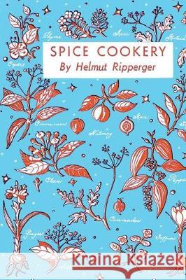 Spice Cookery: (Cooklore Reprint) Ripperger, Helmut 9781616464509 Coachwhip Publications - książka