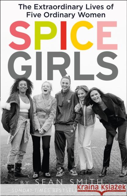 Spice Girls: The Extraordinary Lives of Five Ordinary Women Sean Smith 9780008267582 HarperCollins Publishers - książka