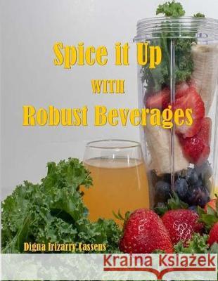 Spice It Up With Robust Beverages: Delicious Smoothies, Shakes, Soups & Drinks Cassens, Digna Irizarry 9780998143057 Cassens Associates - książka