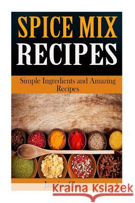 Spice Mix Recipes: Simple Ingredients and Amazing Spices Jasmine Chen 9781512173581 Createspace - książka