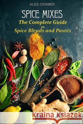 Spice Mixes: The Complete Guide to Spice Blends and Pastes Alex Cramer 9781541154827 Createspace Independent Publishing Platform - książka
