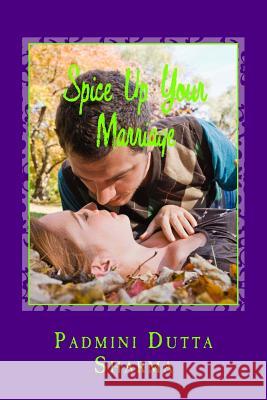 Spice Up Your Marriage - A marriage dictionary: Spice Up Your Marriage is a marriage guide for the would be couples, existing couples, fighting couple Dutta Sharma, Padmini 9781500351557 Createspace - książka