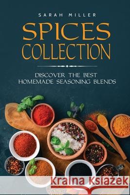 Spices Collection: Discover The Best Homemade Seasoning Blends Sarah Miller 9781801491075 17 Books Publishing - książka