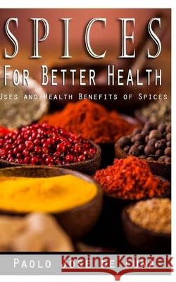 Spices for Better Health: Uses and Health Benefits of Spices Paolo Jos 9781530605231 Createspace Independent Publishing Platform - książka