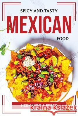 Spicy and Tasty Mexican Food Hernando J Perez 9781804775486 Hernando J. Perez - książka