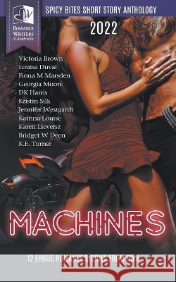 Spicy Bites - Machines: 2022 Romance Writers of Australia Erotic Short Story Anthology Victoria Brown Louisa Duval Fiona M Marsden 9780645217742 Romance Writers of Australia, Inc. - książka