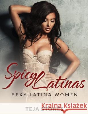 Spicy Latinas: Sexy Latina Women Teja Stokes 9781519706867 Createspace Independent Publishing Platform - książka