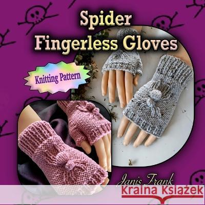 Spider Fingerless Gloves: Knit Flat on 2 Needles Janis Frank   9781738653584 Janis Frank - książka