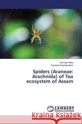 Spiders (Araneae: Arachnida) of Tea ecosystem of Assam Saha Sumana                              Raychaudhuri Dinendra 9783659499852 LAP Lambert Academic Publishing - książka