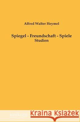 Spiegel - Freundschaft - Spiele Heymel, Alfred Walter 9783845744711 UNIKUM - książka