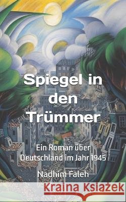 Spiegel in den Trümmern: Ein Roman über Deutschland im Jahr 1945 Faleh, Nadhim Mejbil 9798190183566 Independently Published - książka