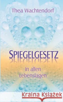 Spiegelgesetz in allen Lebenslagen Thea Wachtendorf 9783738646566 Books on Demand - książka