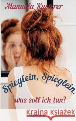 Spieglein, Spieglein, was soll ich tun? Manuela Kusterer 9783756817061 Books on Demand - książka