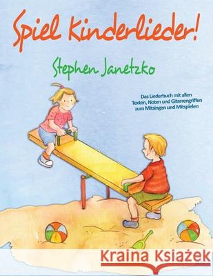 Spiel Kinderlieder!: Das Liederbuch mit allen Texten, Noten und Gitarrengriffen zum Mitsingen und Mitspielen Stephen Janetzko 9781679855511 Independently Published - książka