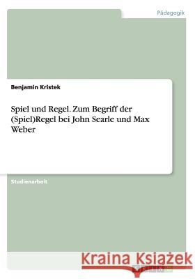 Spiel und Regel. Zum Begriff der (Spiel)Regel bei John Searle und Max Weber Benjamin Kristek 9783638806398 Grin Verlag - książka