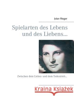 Spielarten des Lebens und des Liebens...: Zwischen dem Liebes- und dem Todestrieb... Rieger, Jolan 9783734747373 Books on Demand - książka