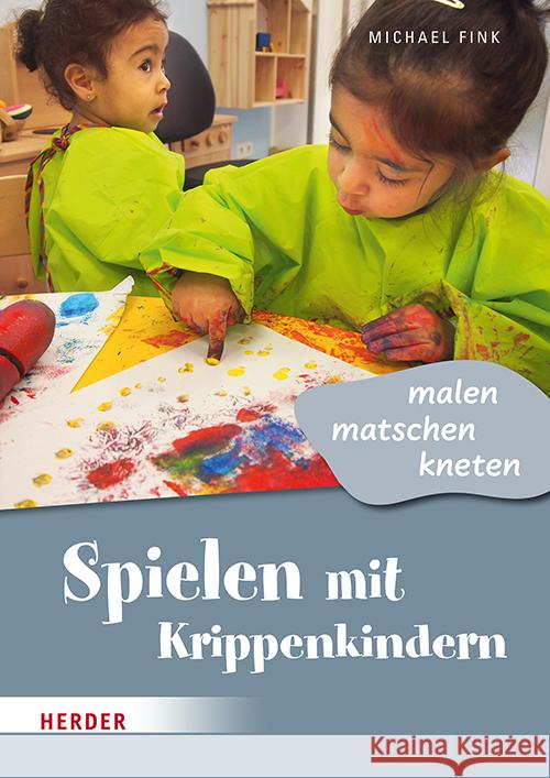 Spielen mit Krippenkindern: malen, matschen, kneten Fink, Michael 9783451396441 Herder, Freiburg - książka