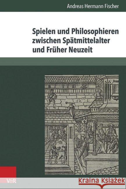 Spielen Und Philosophieren Zwischen Spatmittelalter Und Fruher Neuzeit Fischer, Andreas Hermann 9783525230145 Vandenhoeck & Ruprecht - książka