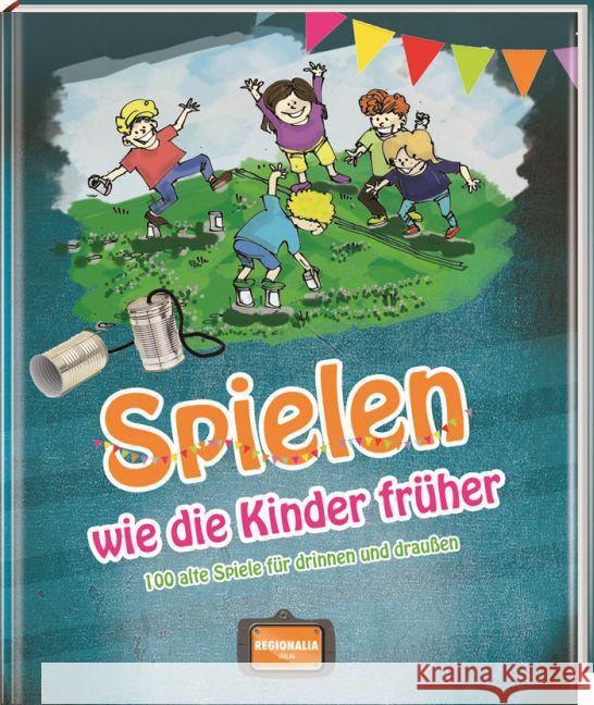 Spielen wie die Kinder früher : 100 alte Spiele für drinnen und draußen Muhr, Gisela 9783955402808 Regionalia Verlag - książka