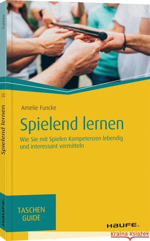 Spielend lernen : Wie Sie mit Spielen Kompetenzen lebendig und interessant vermitteln Funcke, Amelie 9783648136621 Haufe-Lexware - książka