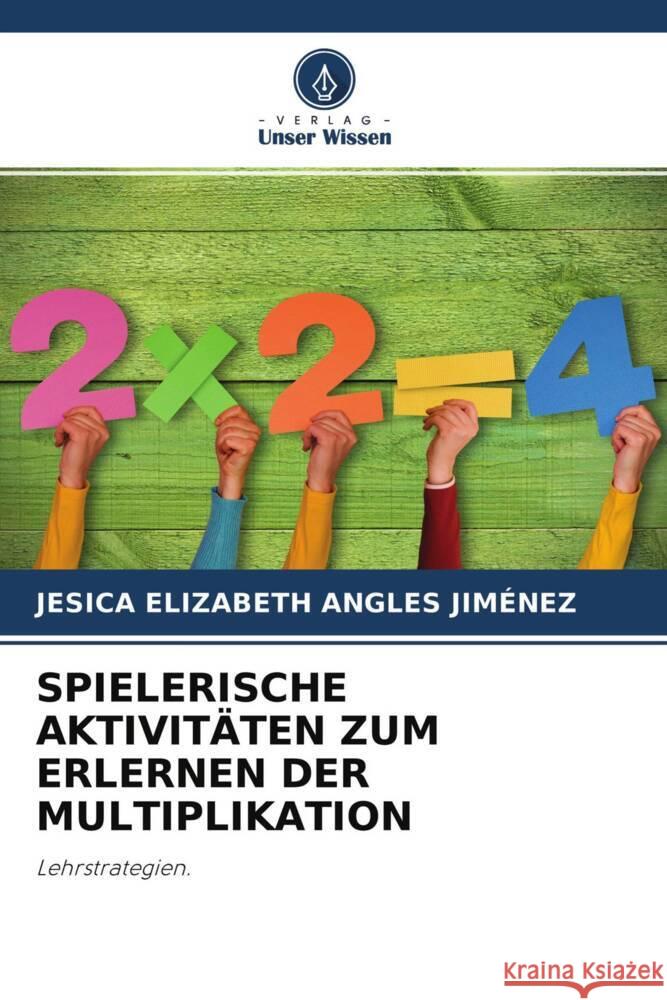 SPIELERISCHE AKTIVITÄTEN ZUM ERLERNEN DER MULTIPLIKATION Angles Jiménez, Jesica Elizabeth 9786204363493 Verlag Unser Wissen - książka