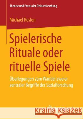 Spielerische Rituale Oder Rituelle Spiele: Überlegungen Zum Wandel Zweier Zentraler Begriffe Der Sozialforschung Roslon, Michael 9783658180591 Springer vs - książka