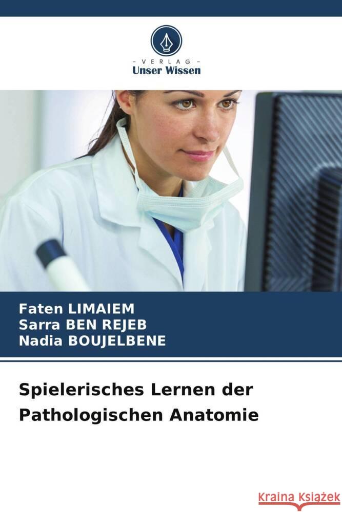 Spielerisches Lernen der Pathologischen Anatomie Faten Limaiem Sarra Be Nadia Boujelbene 9786208119812 Verlag Unser Wissen - książka