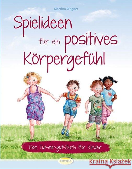 Spielideen für ein positives Körpergefühl : Das Tut-mir-gut-Buch für Kinder Wagner, Martina 9783867024310 Ökotopia - książka