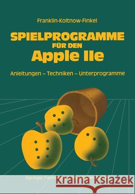 Spielprogramme Für Den Apple IIe: Spiele Sowie Anleitungen, Techniken Und Unterprogramme Für Die Eigenentwicklung Von Spielen Franklin, Howard 9783528042707 Vieweg+teubner Verlag - książka
