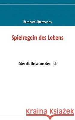 Spielregeln des Lebens: Oder die Reise aus dem Ich Bernhard Offermanns 9783837003321 Books on Demand - książka