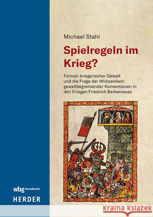 Spielregeln Im Krieg?: Formen Kriegerischer Gewalt Und Die Frage Der Wirksamkeit Gewaltbegrenzender Konventionen in Den Kriegen Friedrich Barbarossas Michael Stahl 9783534642502 Verlag Herder - książka
