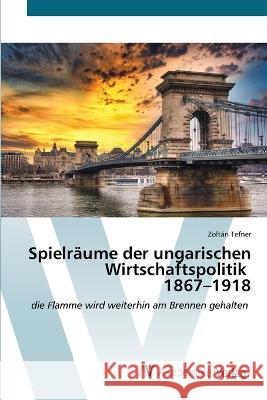 Spielr?ume der ungarischen Wirtschaftspolitik 1867-1918 Zolt?n Tefner 9783639489422 AV Akademikerverlag - książka