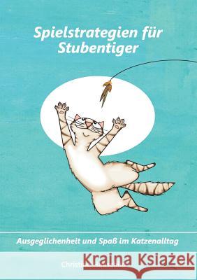 Spielstrategien für Stubentiger: Ausgeglichenheit und Spaß im Katzenalltag Hauschild, Christine 9783743178755 Books on Demand - książka