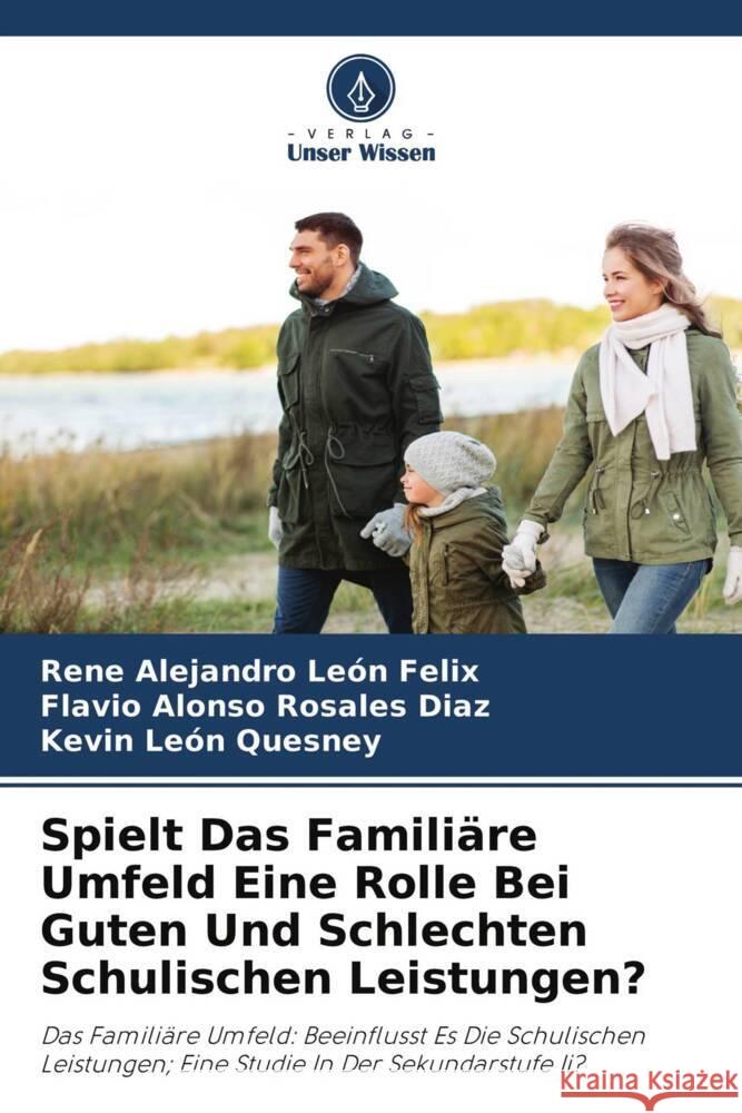 Spielt Das Familiäre Umfeld Eine Rolle Bei Guten Und Schlechten Schulischen Leistungen? León Felix, Rene Alejandro, Rosales Díaz, Flavio Alonso, León Quesney, Kevin 9786204554877 Verlag Unser Wissen - książka