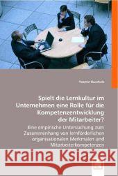 Spielt die Lernkultur im Unternehmen eine Rolle für die Kompetenzentwicklung der Mitarbeiter? : Eine empirische Untersuchung zum Zusammenhang von lernförderlichen organisationalen Merkmalen und Mitarb Kurzhals, Yasmin 9783836486705 VDM Verlag Dr. Müller - książka