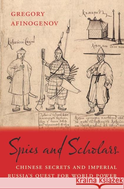 Spies and Scholars: Chinese Secrets and Imperial Russia’s Quest for World Power Gregory Afinogenov 9780674294035 Harvard University Press - książka