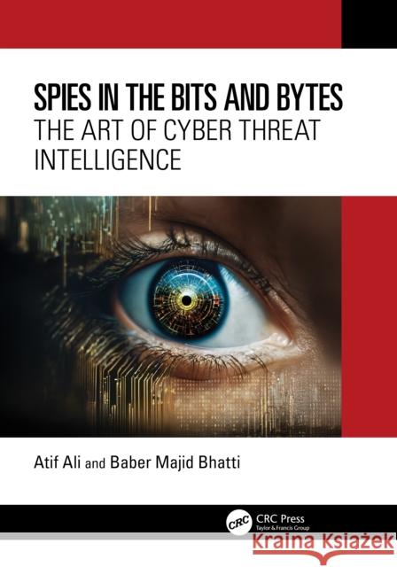 Spies in the Bits and Bytes: The Art of Cyber Threat Intelligence Atif Ali Baber Majid Bhatti 9781032823621 CRC Press - książka