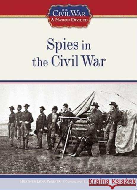 Spies in the Civil War Heather Lehr Wagner Heather Lehr Wagner 9781604130393 Chelsea House Publications - książka